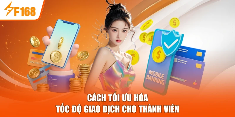 Cách tối ưu hóa tốc độ giao dịch cho thành viên