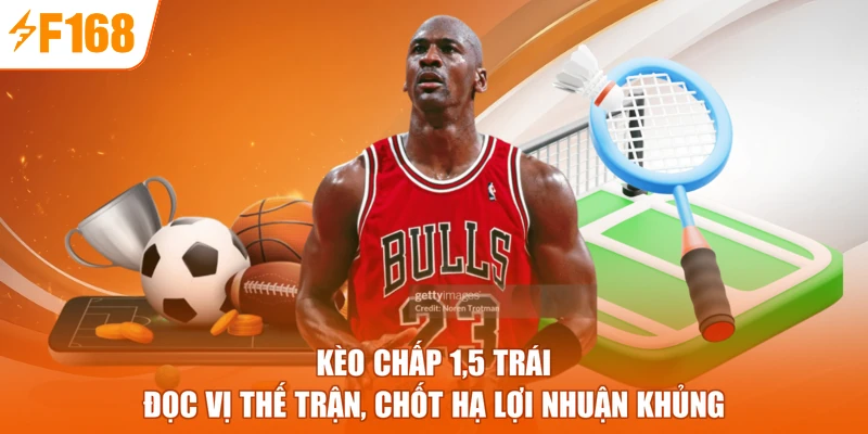 Kèo Chấp 1,5 Trái - Đọc Vị Thế Trận, Chốt Hạ Lợi Nhuận Khủng