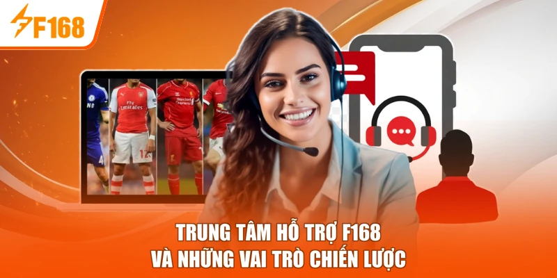 Trung tâm hỗ trợ F168 và những vai trò chiến lược
